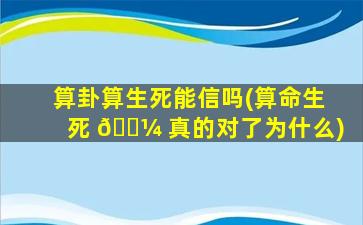 算卦算生死能信吗(算命生死 🐼 真的对了为什么)